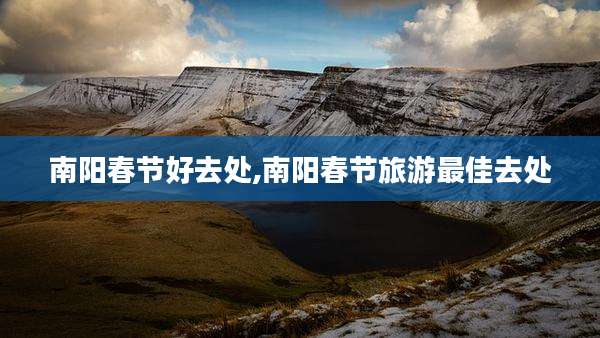 南阳春节好去处,南阳春节旅游最佳去处