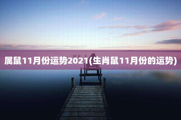 属鼠11月份运势2021(生肖鼠11月份的运势)