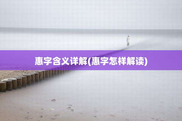 惠字含义详解(惠字怎样解读)
