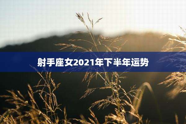 射手座女2021年下半年运势