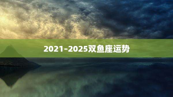 2021–2025双鱼座运势