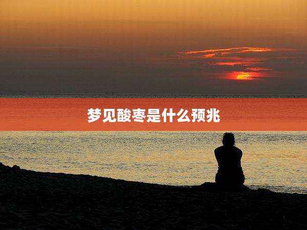 梦见酸枣是什么预兆