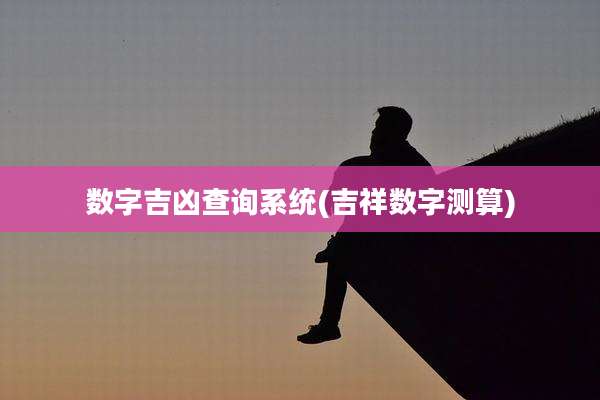 数字吉凶查询系统(吉祥数字测算)