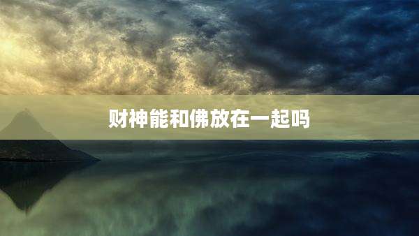 财神能和佛放在一起吗