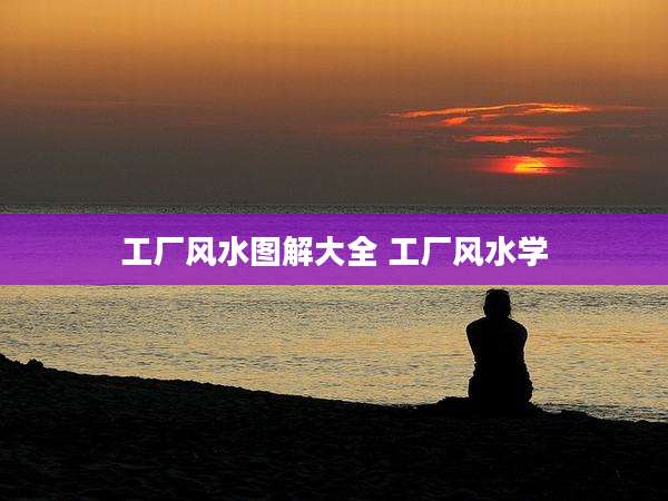 工厂风水图解大全 工厂风水学