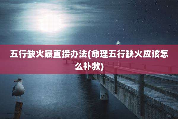 五行缺火最直接办法(命理五行缺火应该怎么补救)