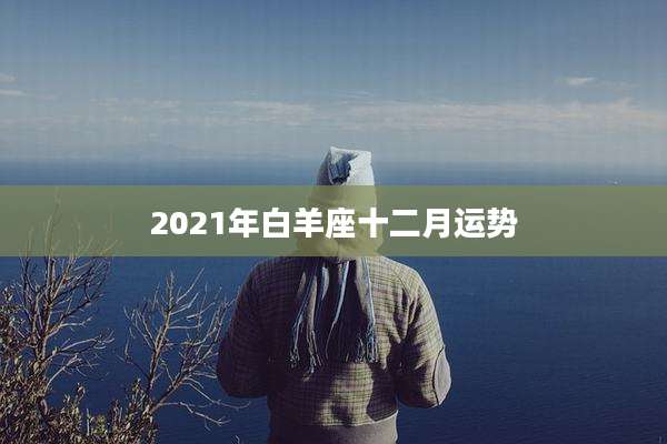 2021年白羊座十二月运势
