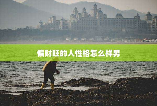 偏财旺的人性格怎么样男