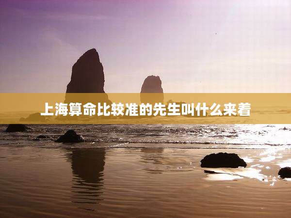 上海算命比较准的先生叫什么来着