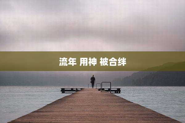 流年 用神 被合绊