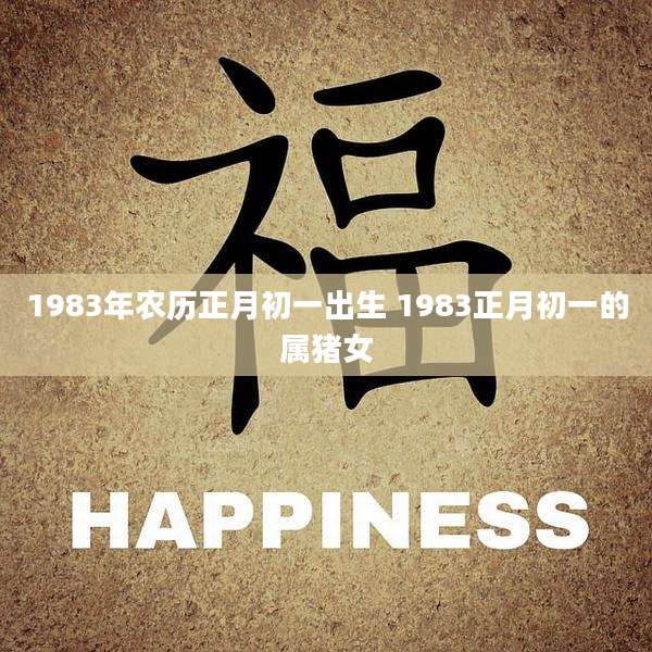 1983年农历正月初一出生 1983正月初一的属猪女