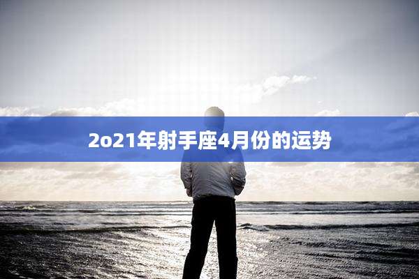 2o21年射手座4月份的运势