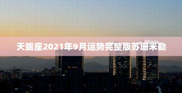 天蝎座2021年9月运势完整版苏珊米勒
