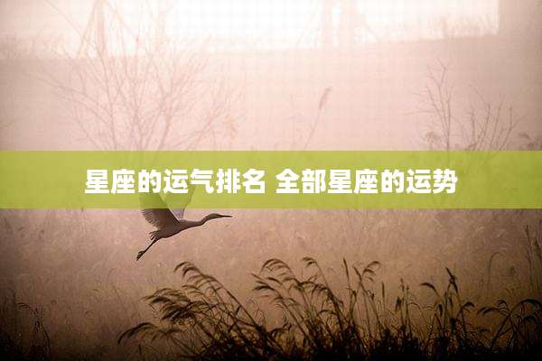 星座的运气排名 全部星座的运势