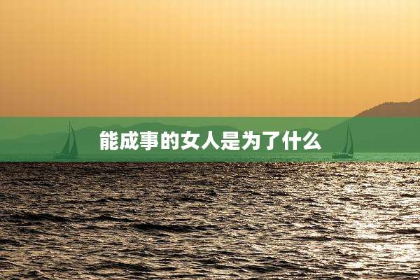 能成事的女人是为了什么