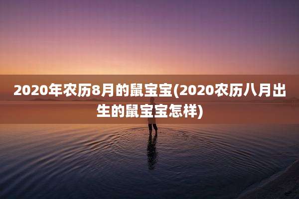 2020年农历8月的鼠宝宝(2020农历八月出生的鼠宝宝怎样)
