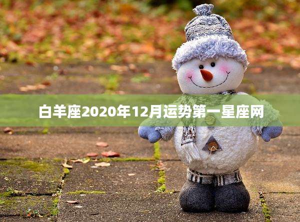 白羊座2020年12月运势第一星座网
