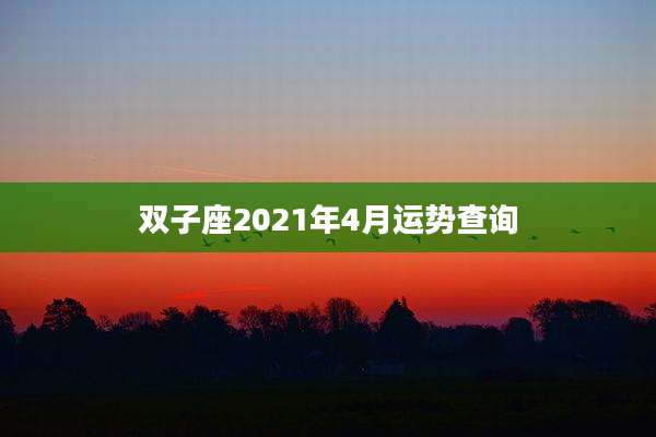 双子座2021年4月运势查询