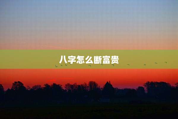八字怎么断富贵