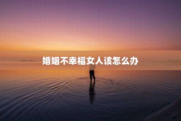 婚姻不幸福女人该怎么办