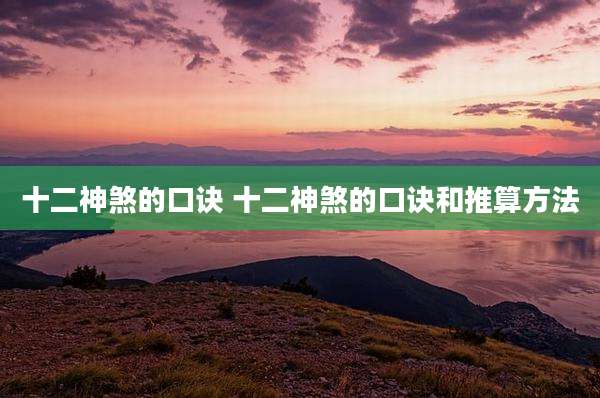 十二神煞的口诀 十二神煞的口诀和推算方法