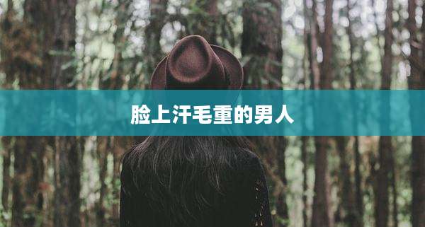 脸上汗毛重的男人