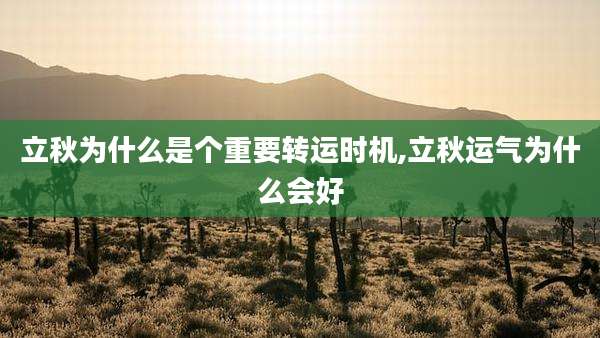 立秋为什么是个重要转运时机,立秋运气为什么会好