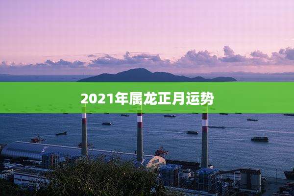 2021年属龙正月运势