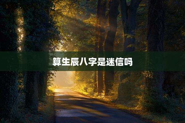 算生辰八字是迷信吗