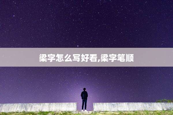 梁字怎么写好看,梁字笔顺
