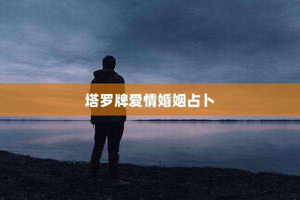 塔罗牌爱情婚姻占卜