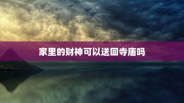 家里的财神可以送回寺庙吗