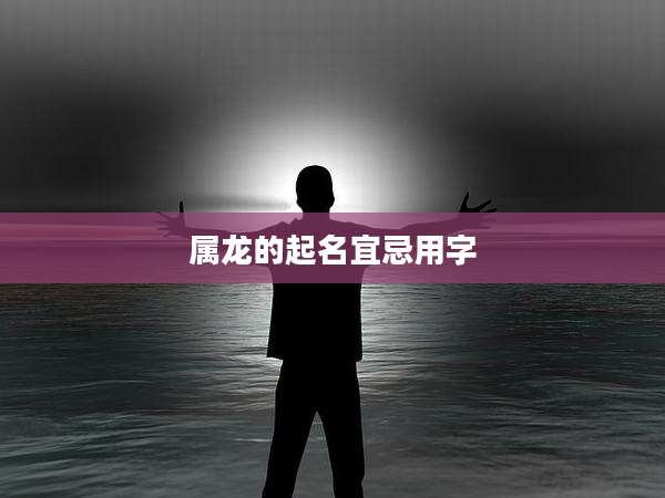 属龙的起名宜忌用字