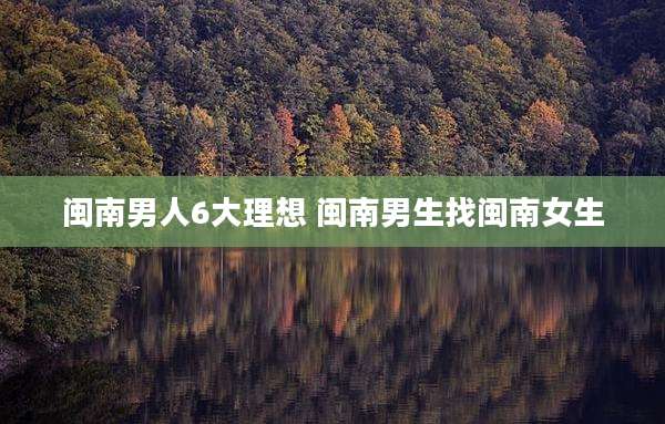 闽南男人6大理想 闽南男生找闽南女生
