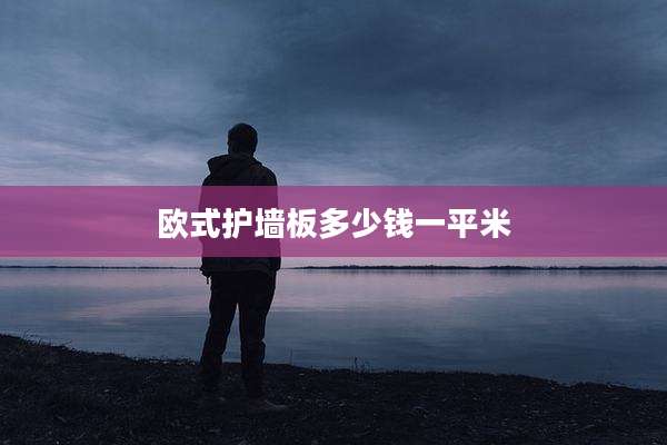 欧式护墙板多少钱一平米