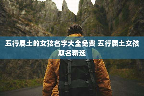 五行属土的女孩名字大全免费 五行属土女孩取名精选