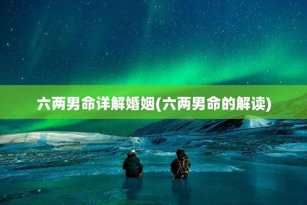 六两男命详解婚姻(六两男命的解读)