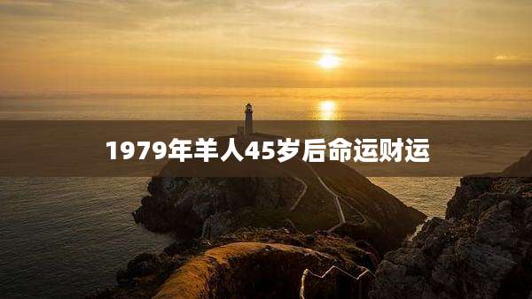 1979年羊人45岁后命运财运