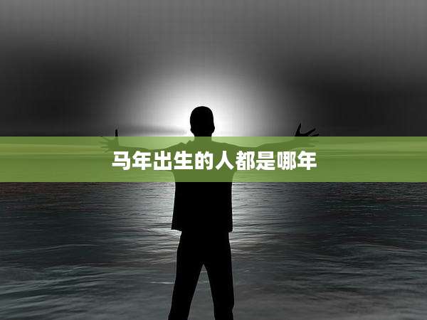 马年出生的人都是哪年