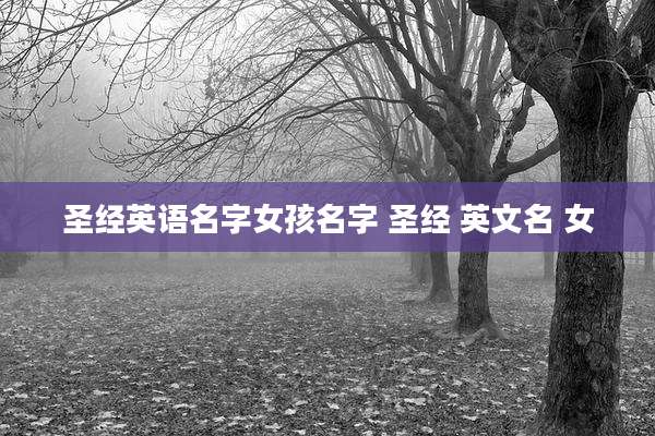 圣经英语名字女孩名字 圣经 英文名 女