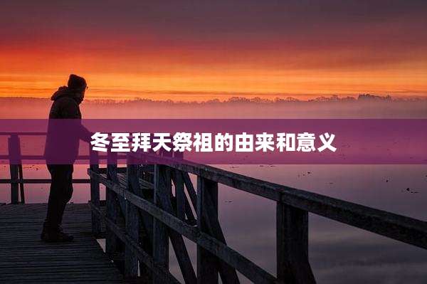 冬至拜天祭祖的由来和意义