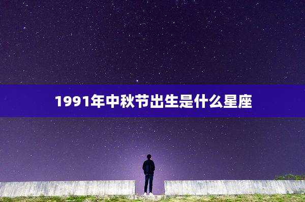 1991年中秋节出生是什么星座