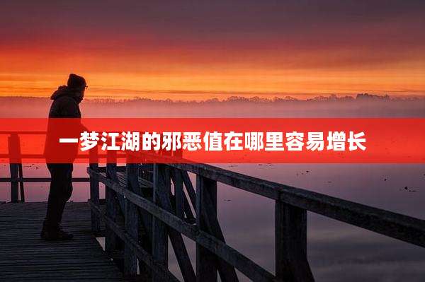 一梦江湖的邪恶值在哪里容易增长