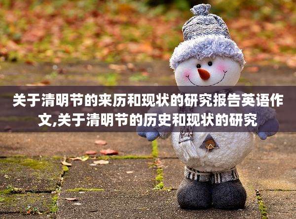 关于清明节的来历和现状的研究报告英语作文,关于清明节的历史和现状的研究