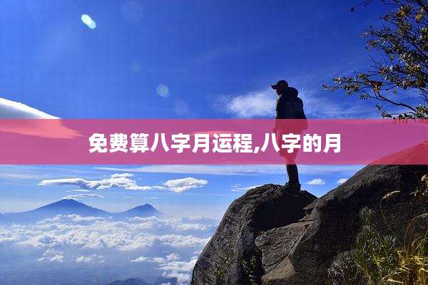 免费算八字月运程,八字的月
