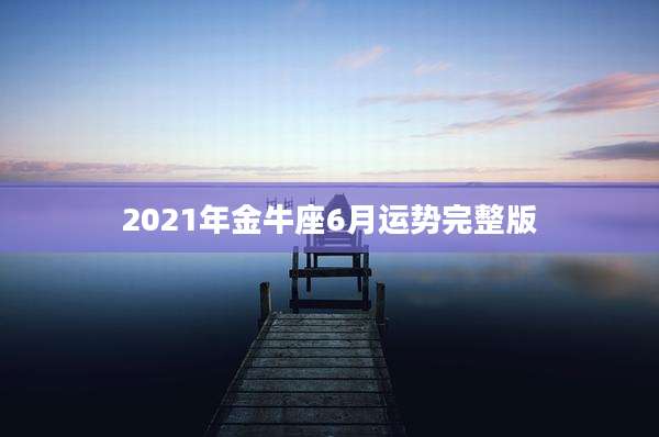 2021年金牛座6月运势完整版