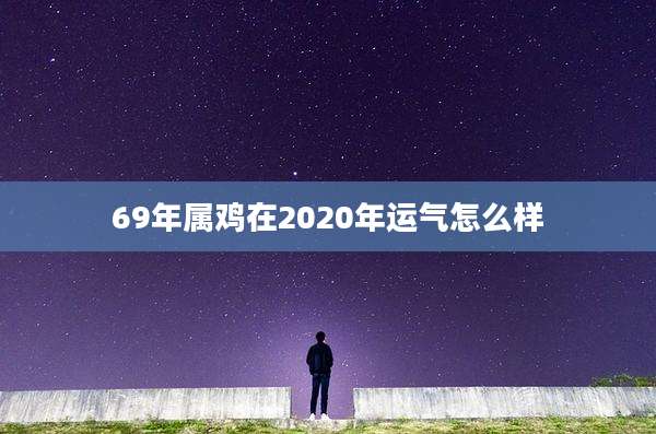69年属鸡在2020年运气怎么样