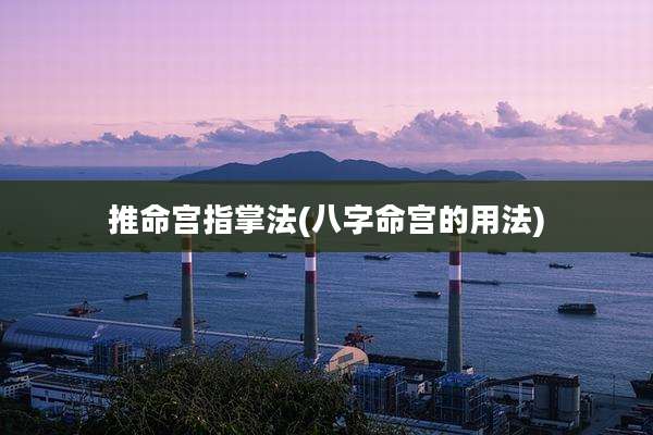 推命宫指掌法(八字命宫的用法)