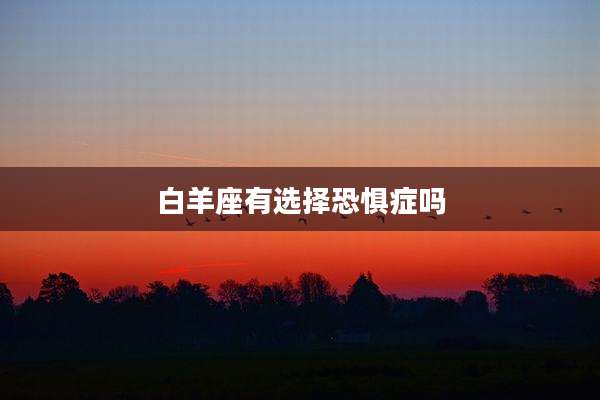 白羊座有选择恐惧症吗