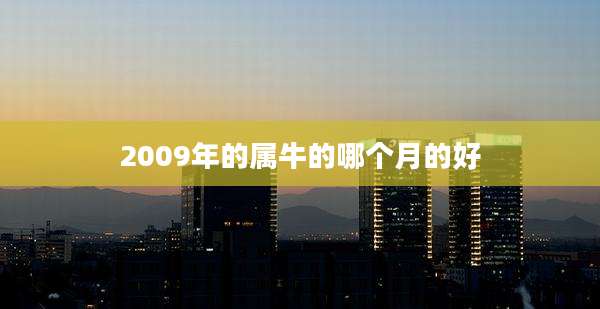 2009年的属牛的哪个月的好